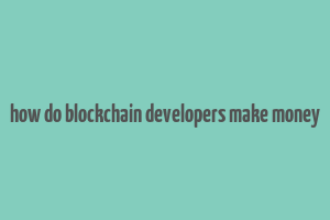 how do blockchain developers make money