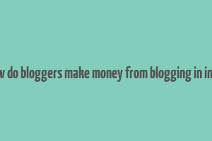 how do bloggers make money from blogging in india