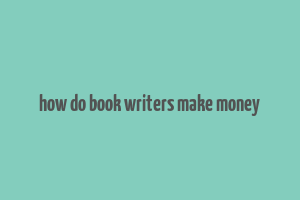 how do book writers make money