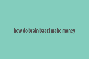 how do brain baazi make money