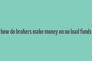 how do brokers make money on no load funds