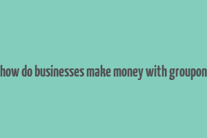 how do businesses make money with groupon