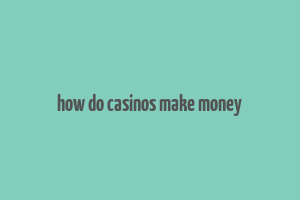 how do casinos make money