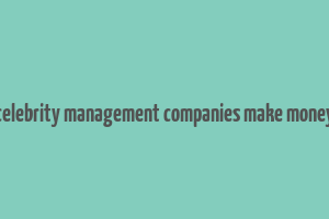 how do celebrity management companies make money in india