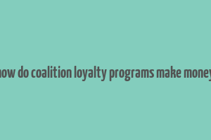 how do coalition loyalty programs make money