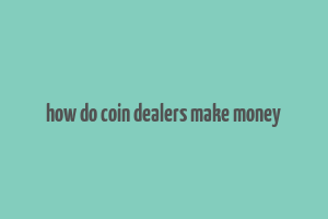 how do coin dealers make money