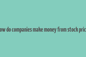 how do companies make money from stock price