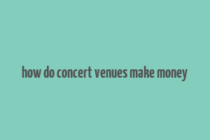 how do concert venues make money