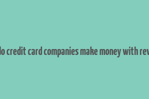 how do credit card companies make money with rewards