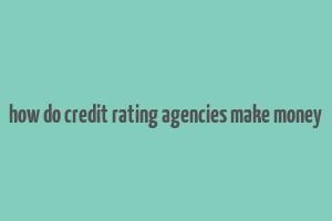 how do credit rating agencies make money