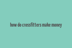 how do crossfitters make money