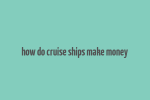 how do cruise ships make money