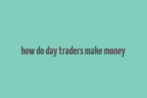 how do day traders make money