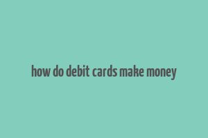 how do debit cards make money