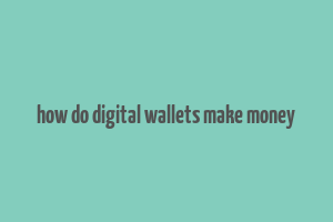 how do digital wallets make money