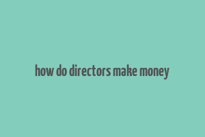 how do directors make money