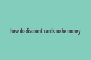 how do discount cards make money