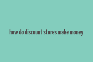 how do discount stores make money