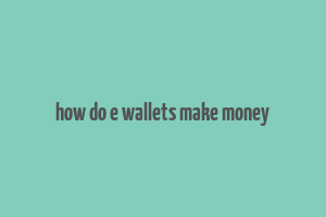 how do e wallets make money