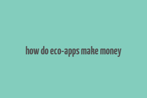 how do eco-apps make money