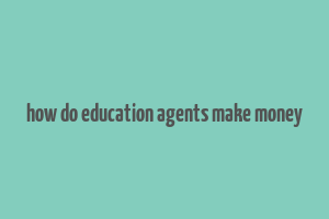 how do education agents make money