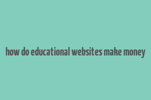 how do educational websites make money