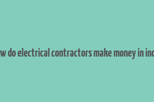 how do electrical contractors make money in india