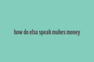 how do elsa speak makes money