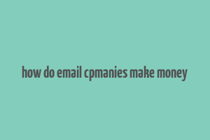 how do email cpmanies make money