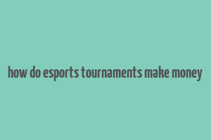 how do esports tournaments make money