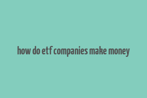 how do etf companies make money