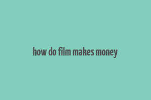 how do film makes money