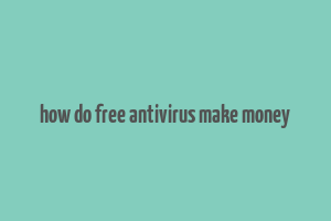 how do free antivirus make money