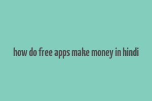 how do free apps make money in hindi