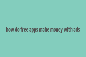 how do free apps make money with ads