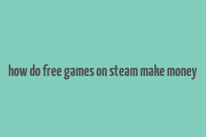 how do free games on steam make money