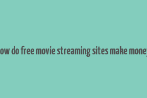 how do free movie streaming sites make money