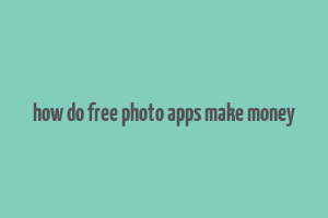 how do free photo apps make money