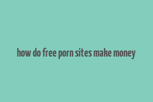 how do free porn sites make money