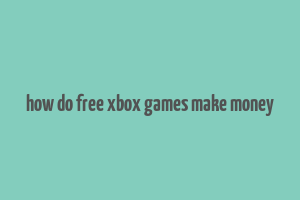 how do free xbox games make money