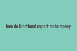 how do functional expert make money