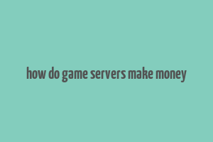 how do game servers make money