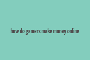 how do gamers make money online