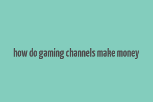 how do gaming channels make money