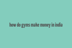 how do gyms make money in india