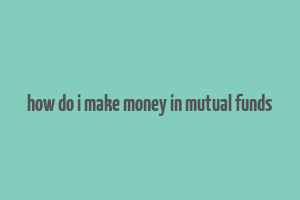 how do i make money in mutual funds