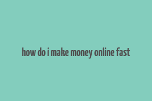 how do i make money online fast