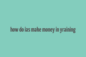 how do ias make money in yraining