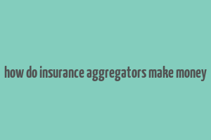 how do insurance aggregators make money