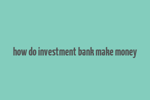 how do investment bank make money